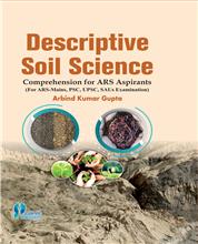 Descriptive Soil Science : Comprehension for ARS Aspirants :  (For ARS-Mains, PSC, UPSC, SAUs Examination)
