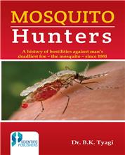 Mosquito Hunters : (A history of hostilities against man's deadliest foe - the mosquito - since 1881)