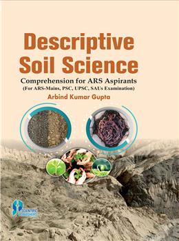 Descriptive Soil Science : Comprehension for ARS Aspirants :  (For ARS-Mains, PSC, UPSC, SAUs Examination)
